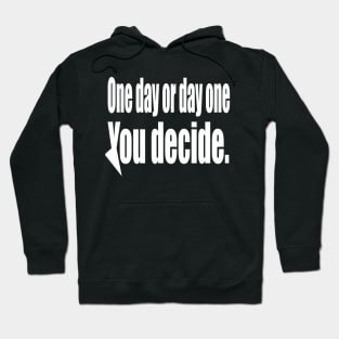 One Day or Day One You  Decide Hoodie